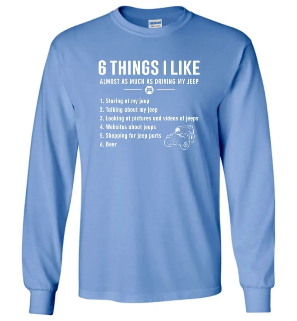 6 Things I Like Almost As Much As Driving My Jeep T Shirt Long Sleeve T-Shirt